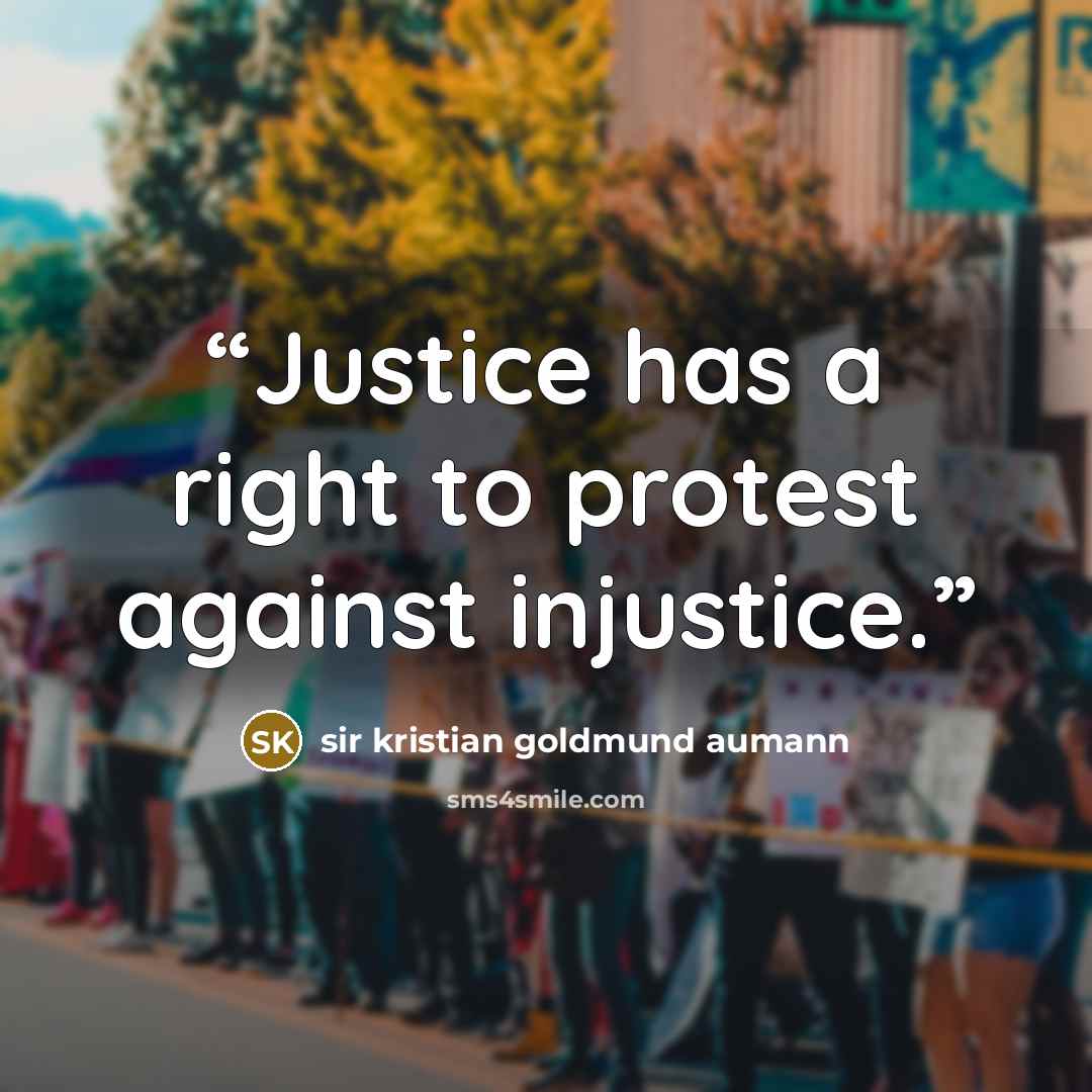 “Justice has a right to protest against injustice.” quote by sir kristian goldmund aumann