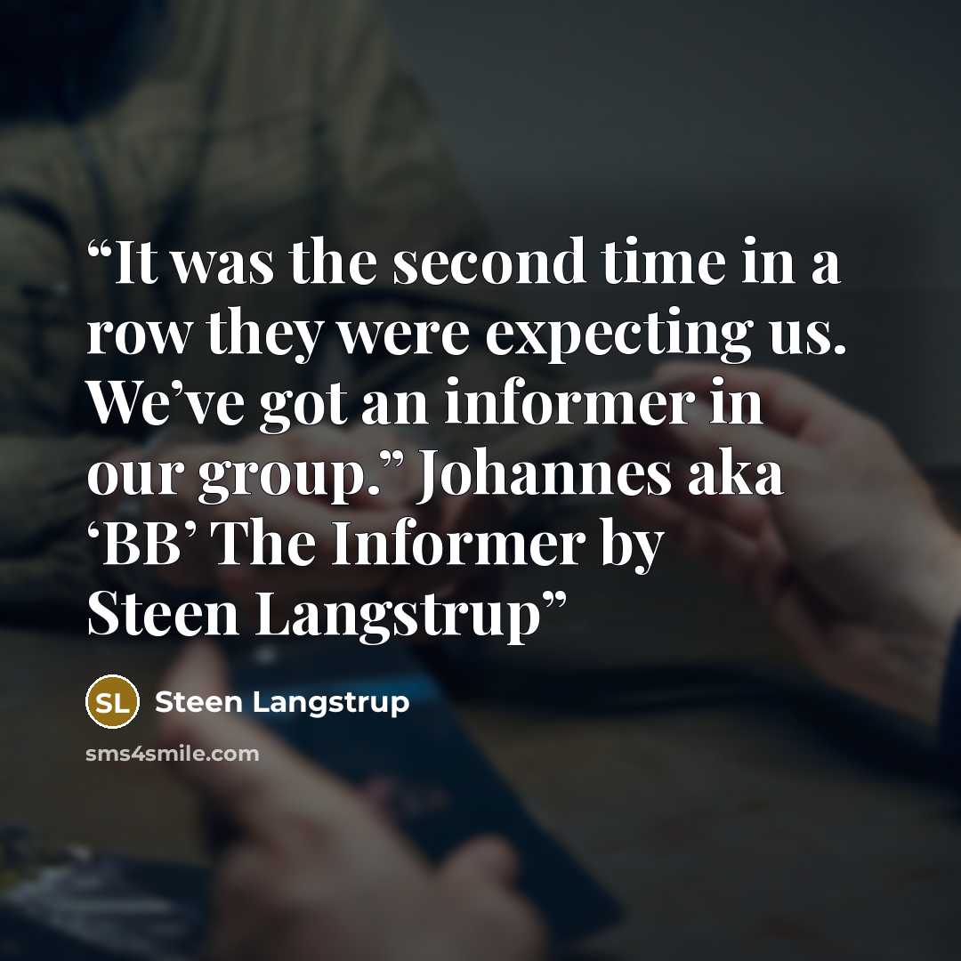 “It was the second time in a row they were expecting us. We’ve got an informer in our group.” Johannes aka ‘BB’ The Informer by Steen Langstrup” quote by Steen Langstrup