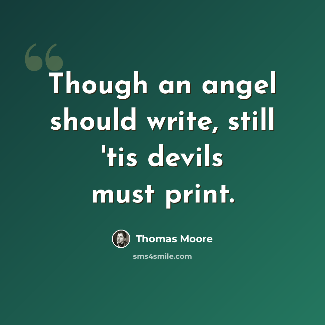 “Though an angel should write, still 'tis devils must print.” quote by Thomas Moore