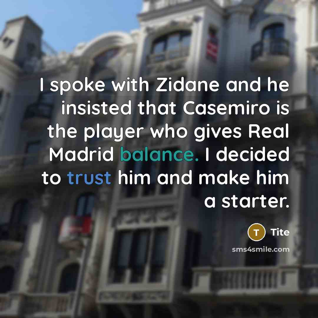 “I spoke with Zidane and he insisted that Casemiro is the player who gives Real Madrid balance. I decided to trust him and make him a starter.” quote by Tite
