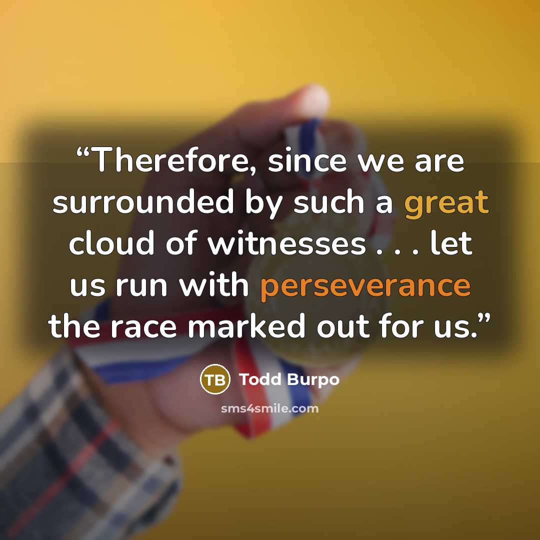 “Therefore, since we are surrounded by such a great cloud of witnesses . . . let us run with perseverance the race marked out for us.” quote by Todd Burpo