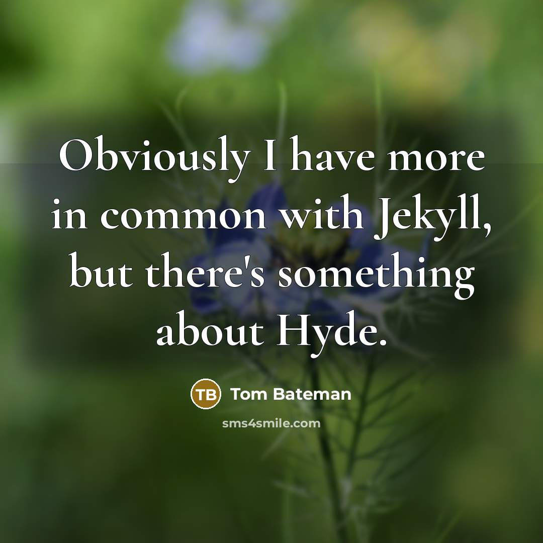 “Obviously I have more in common with Jekyll, but there's something about Hyde.” quote by Tom Bateman