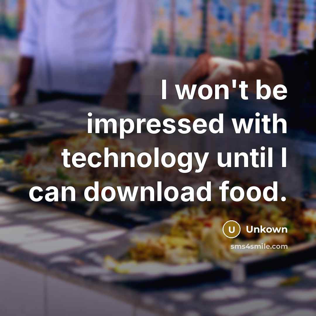 “I won't be impressed with technology until I can download food.” quote by Unkown