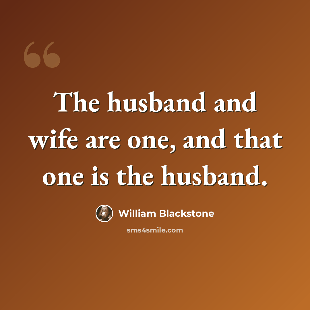 “The husband and wife are one, and that one is the husband.” quote by William Blackstone