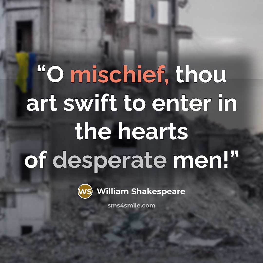 “O mischief, thou art swift to enter in the hearts of desperate men!” quote by William Shakespeare
