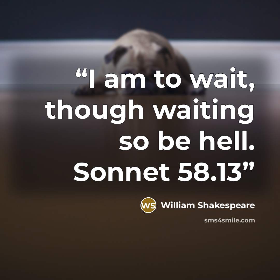 “I am to wait, though waiting so be hell. Sonnet 58.13” quote by William Shakespeare