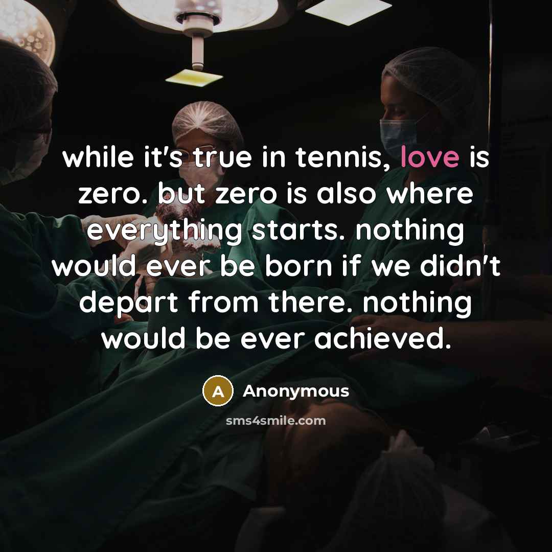 “while it's true in tennis, love is zero. but zero is also where everything starts. nothing would ever be born if we didn't depart from there. nothing would be ever achieved.” quote by Anonymous