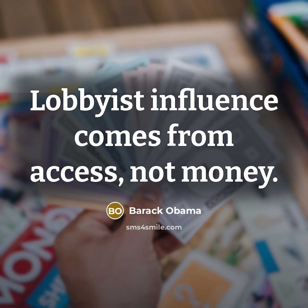 “Lobbyist influence comes from access, not money.” quote by Barack Obama