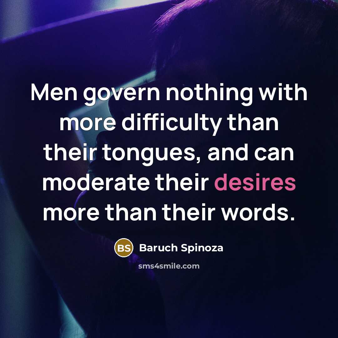 “Men govern nothing with more difficulty than their tongues, and can moderate their desires more than their words.” quote by Baruch Spinoza