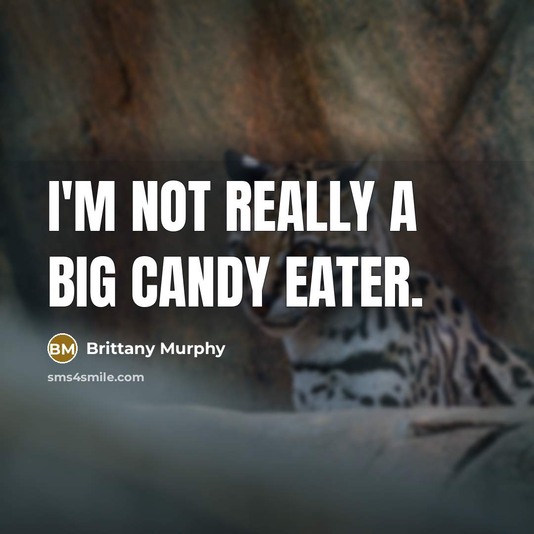“I'm not really a big candy eater.” quote by Brittany Murphy