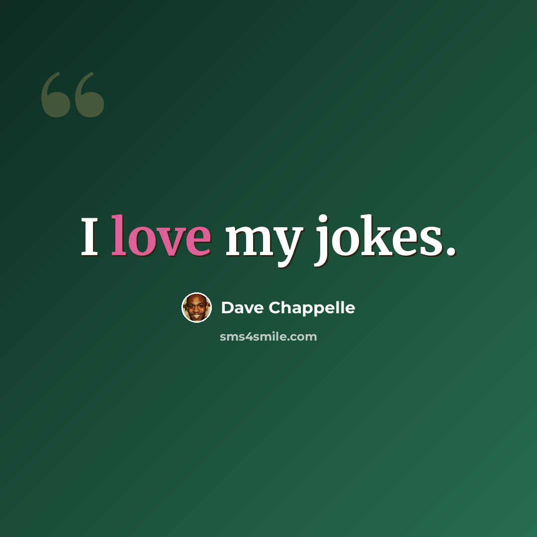 “I love my jokes.” quote by Dave Chappelle
