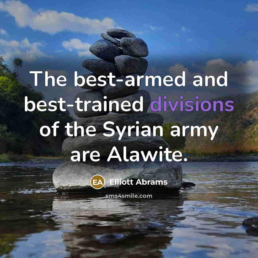 “The best-armed and best-trained divisions of the Syrian army are Alawite.” quote by Elliott Abrams