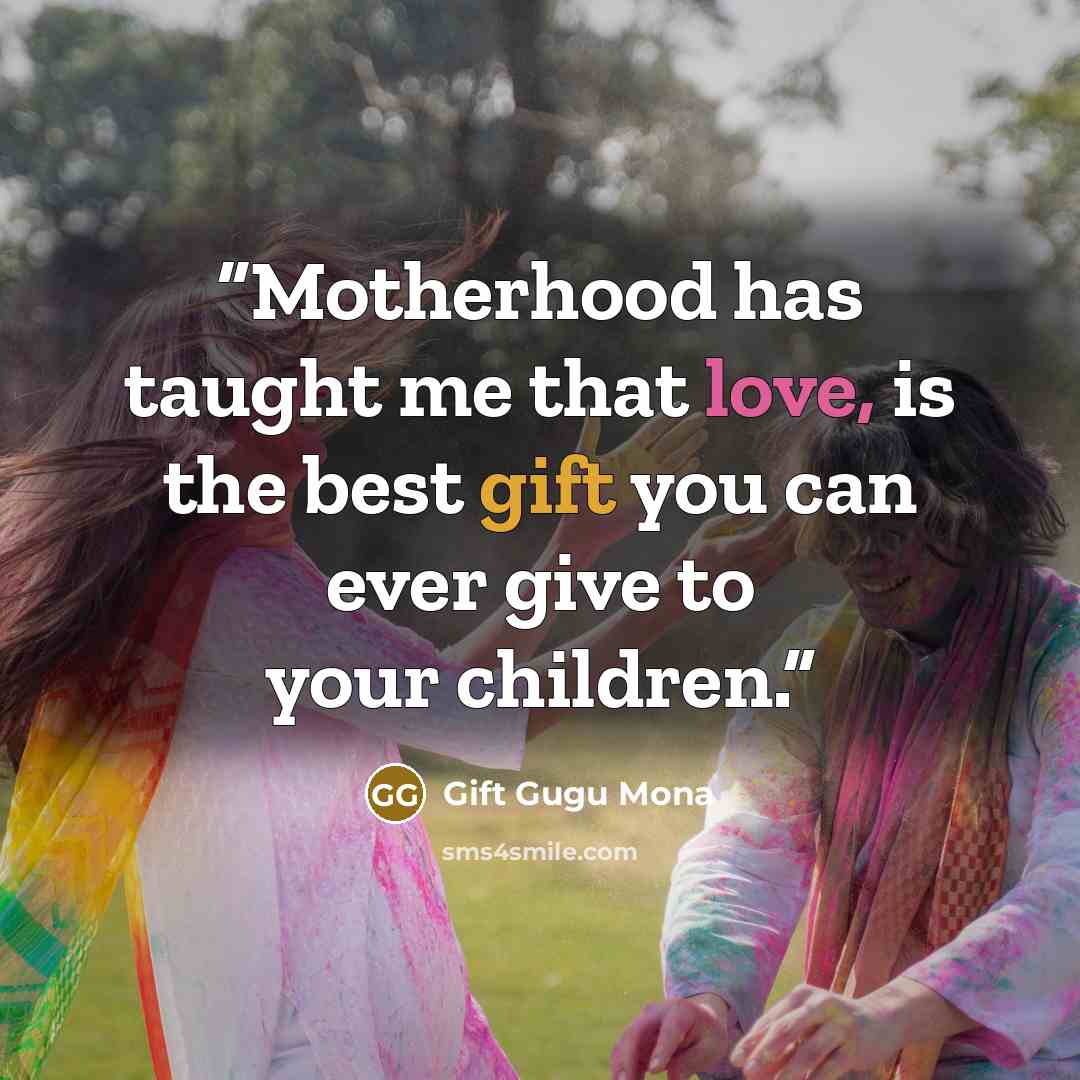 “Motherhood has taught me that love, is the best gift you can ever give to your children.” quote by Gift Gugu Mona