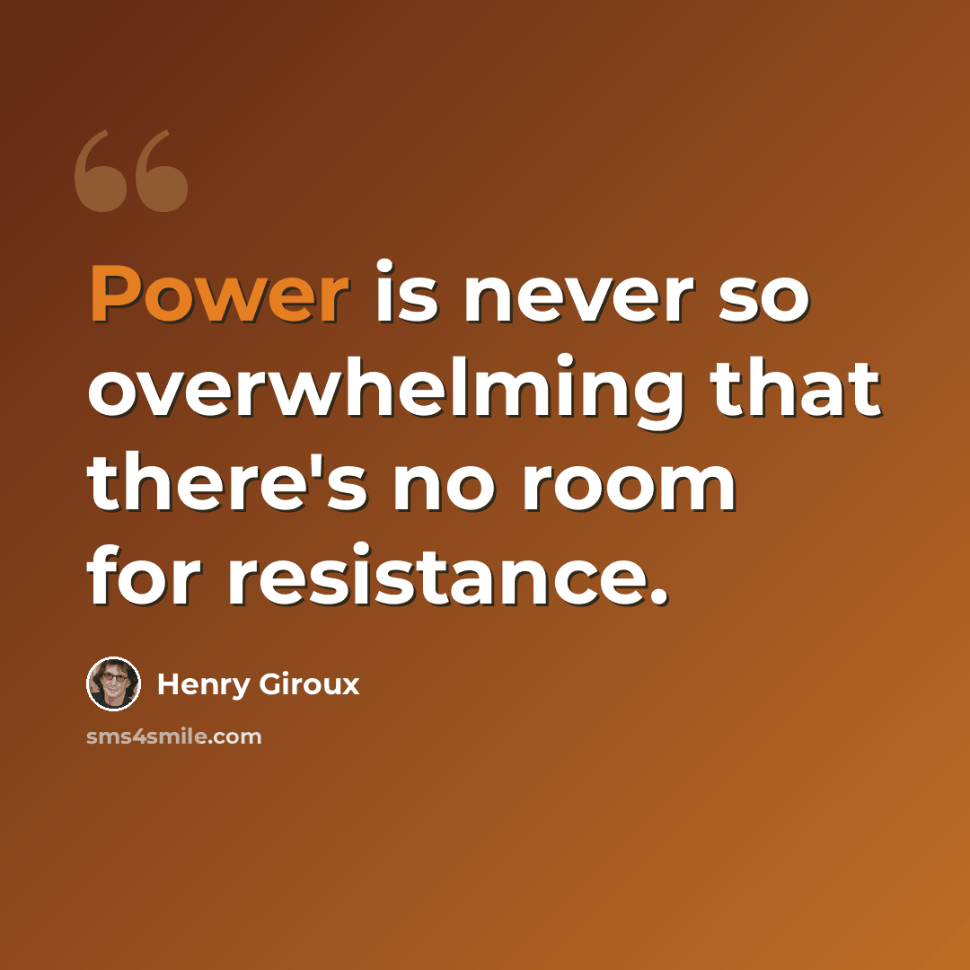 “Power is never so overwhelming that there's no room for resistance.” quote by Henry Giroux