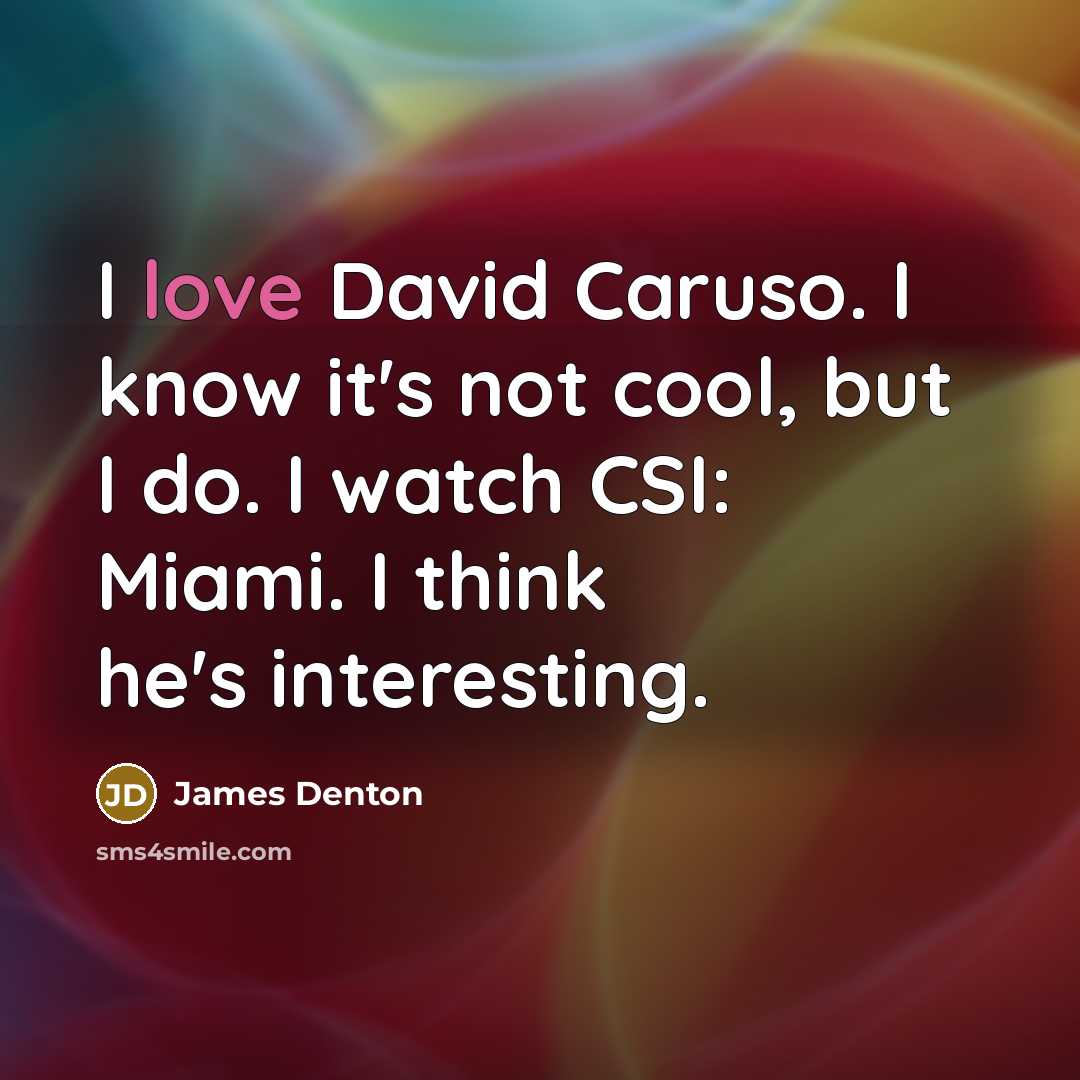 “I love David Caruso. I know it's not cool, but I do. I watch CSI: Miami. I think he's interesting.” quote by James Denton