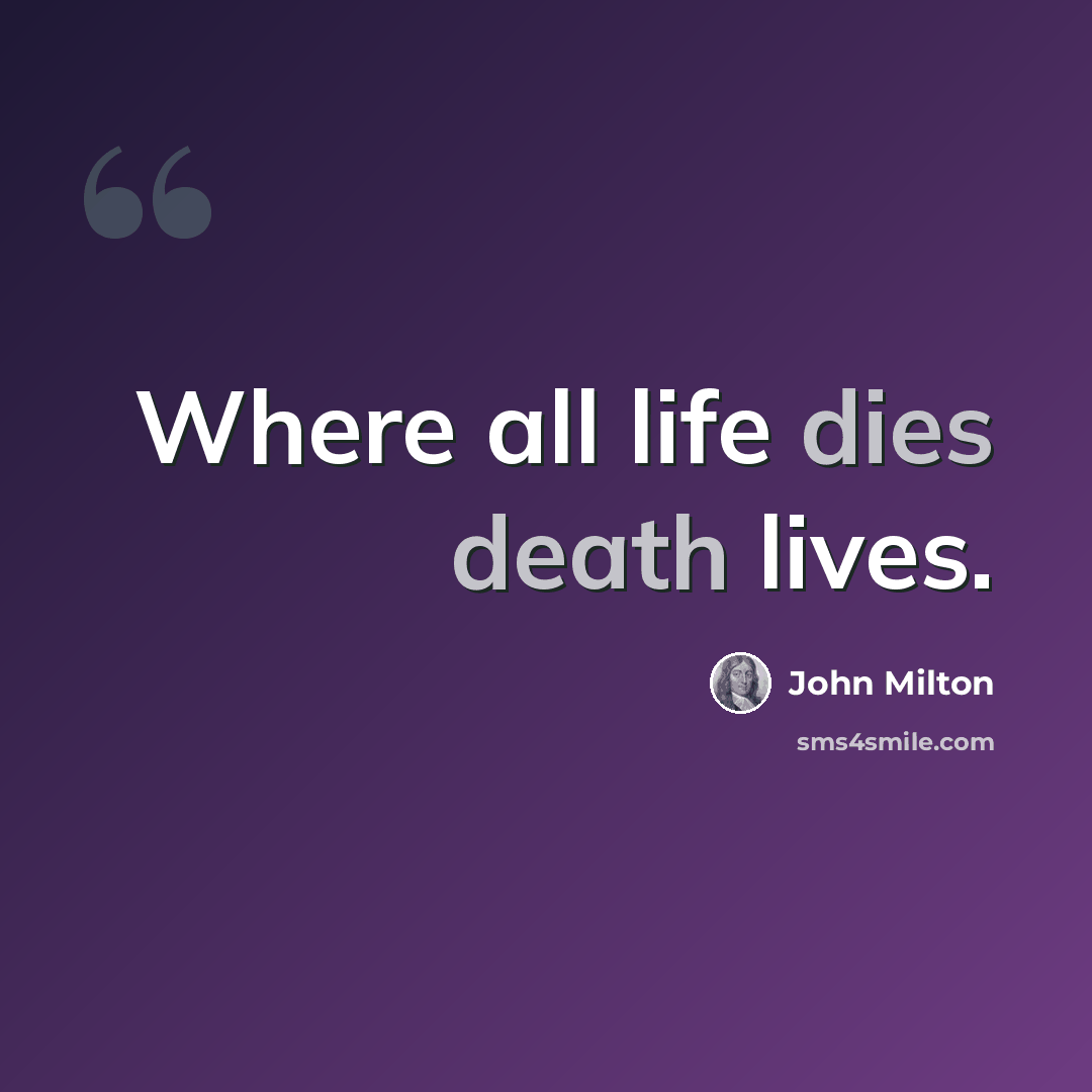 “Where all life dies death lives.” quote by John Milton