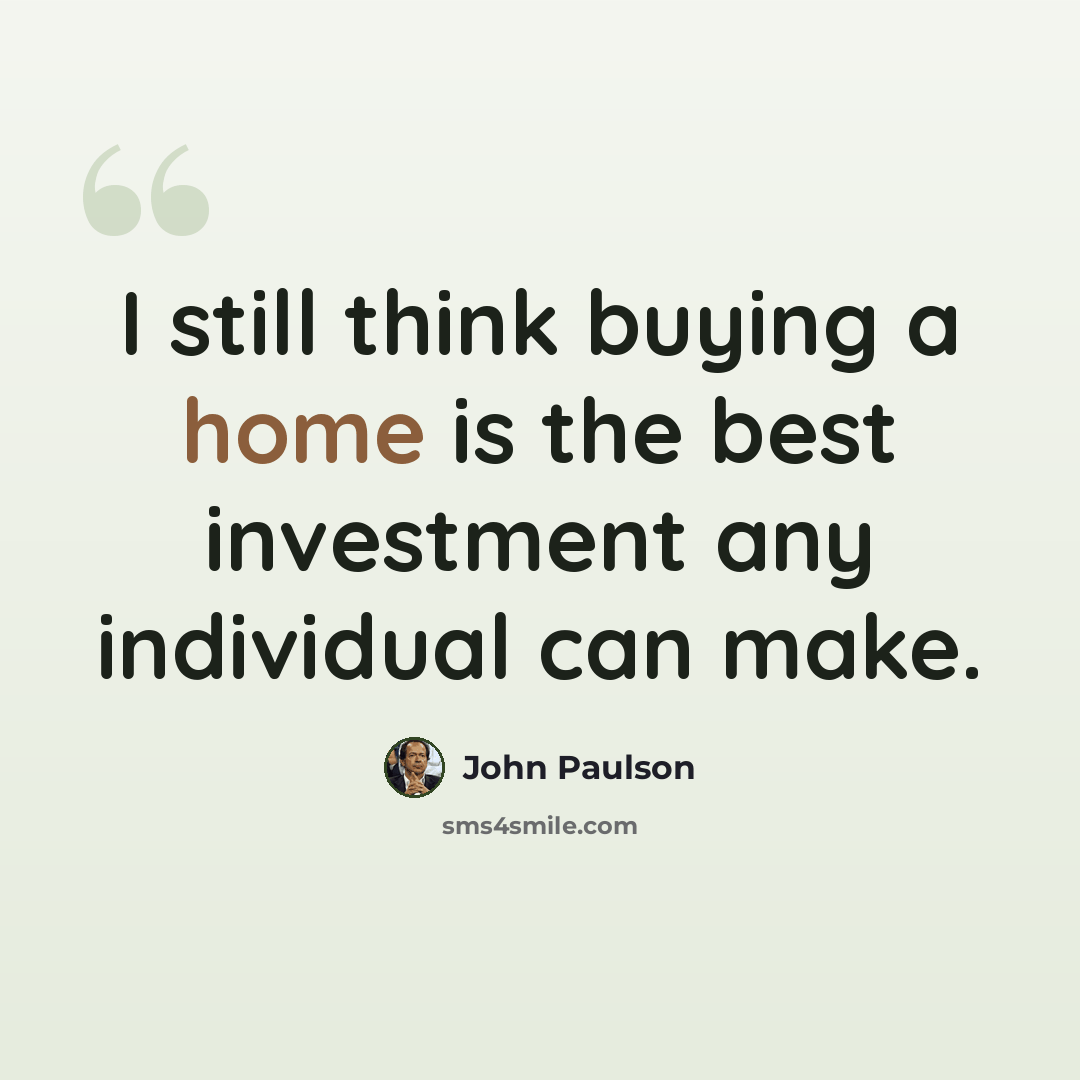 “I still think buying a home is the best investment any individual can make.” quote by John Paulson