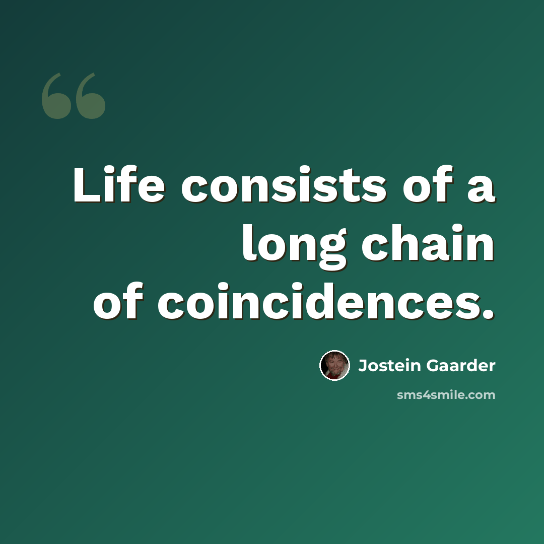 “Life consists of a long chain of coincidences.” quote by Jostein Gaarder