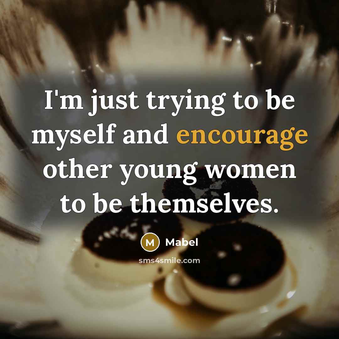 “I'm just trying to be myself and encourage other young women to be themselves.” quote by Mabel