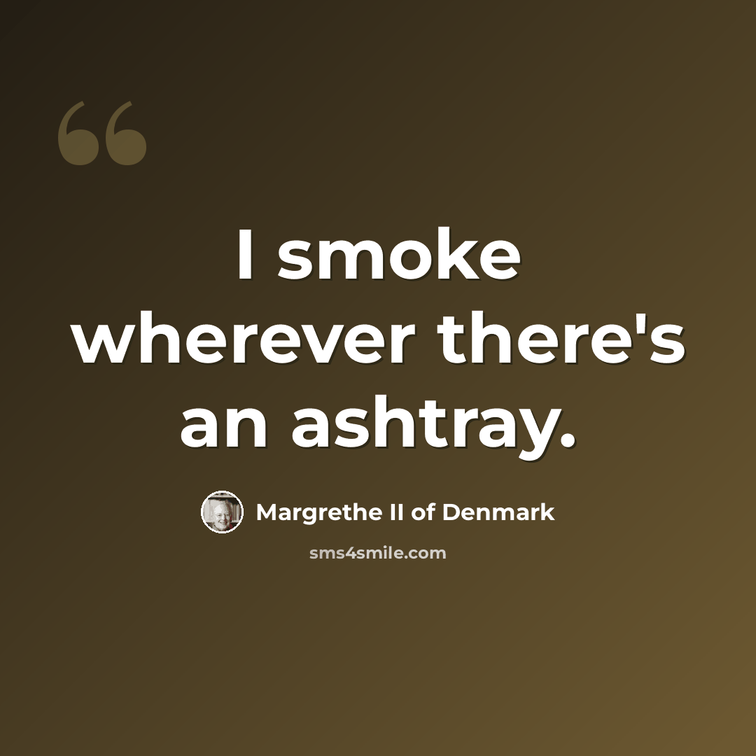 “I smoke wherever there's an ashtray.” quote by Margrethe II of Denmark