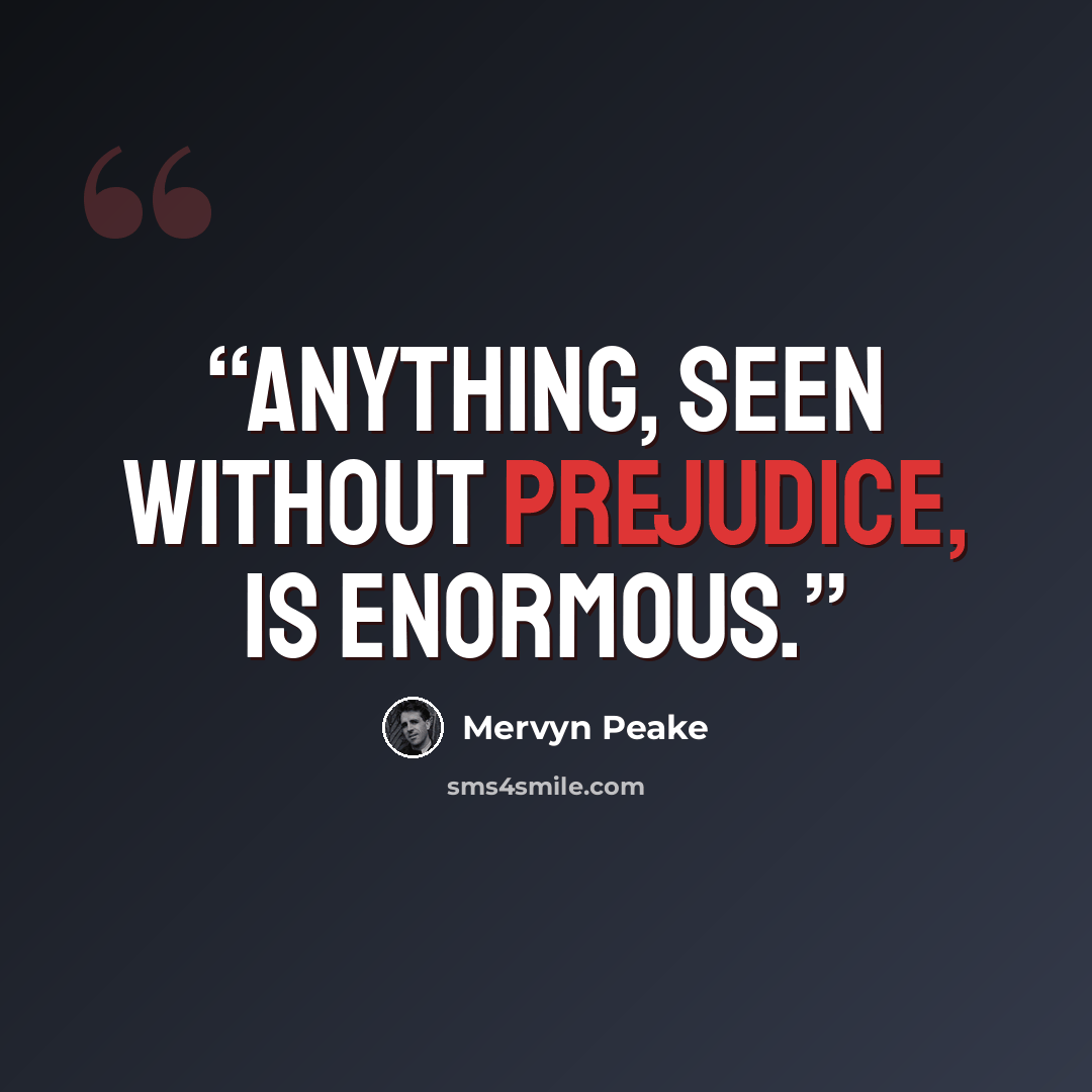 “Anything, seen without prejudice, is enormous.” quote by Mervyn Peake