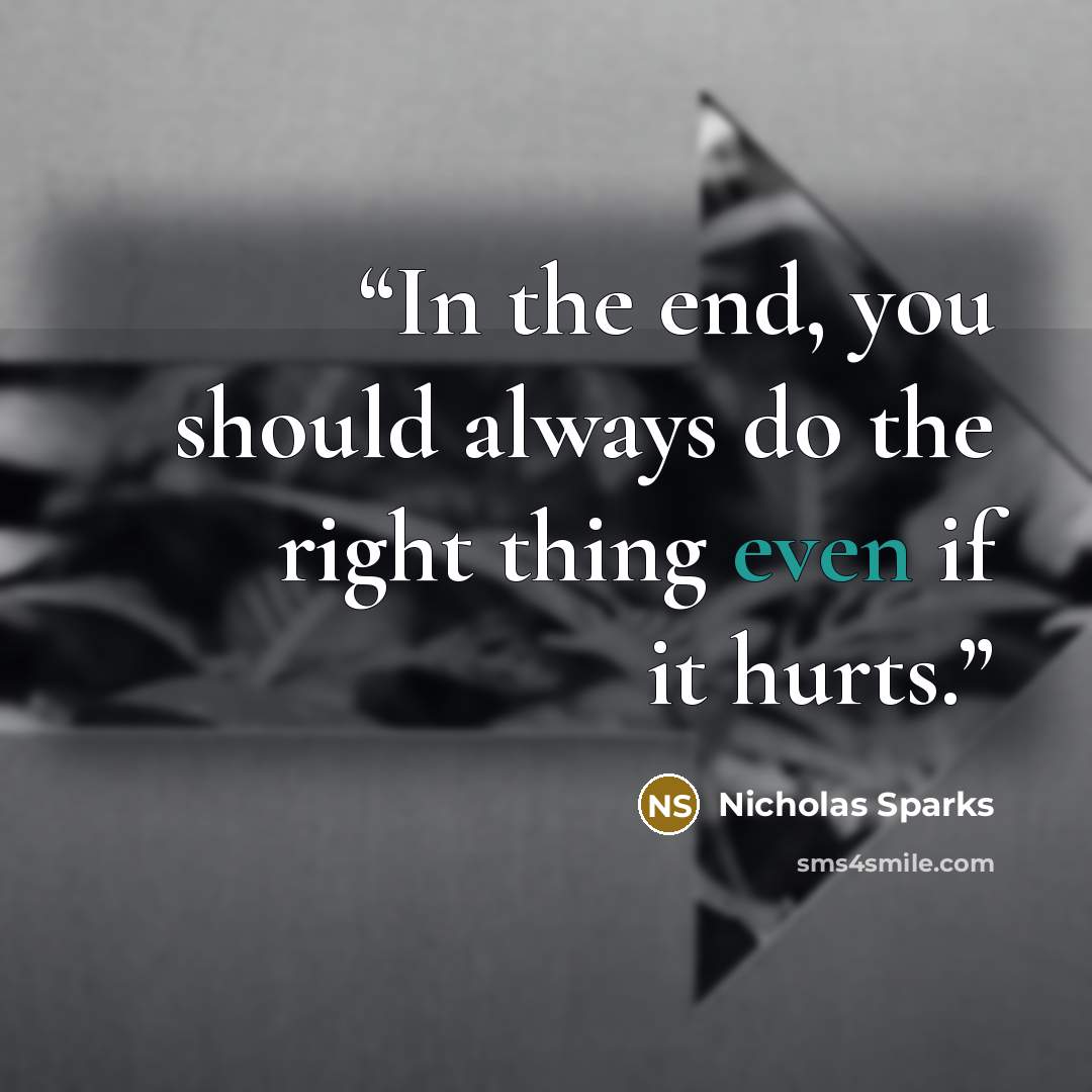 “In the end, you should always do the right thing even if it hurts.” quote by Nicholas Sparks