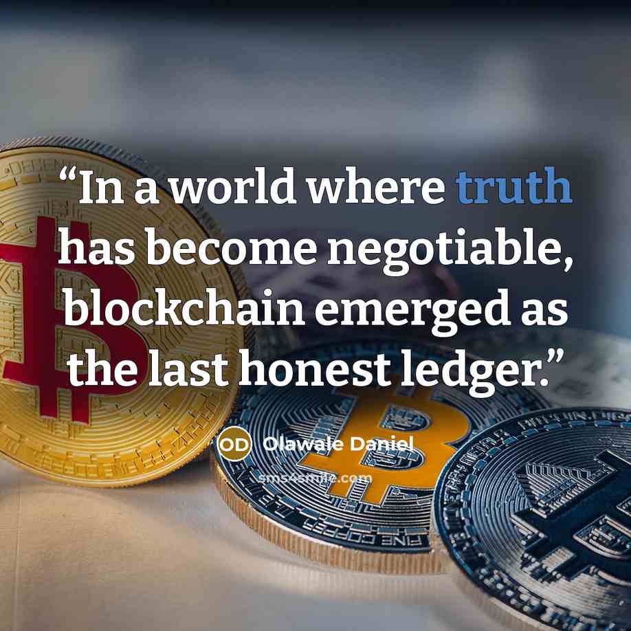 “In a world where truth has become negotiable, blockchain emerged as the last honest ledger.” quote by Olawale Daniel