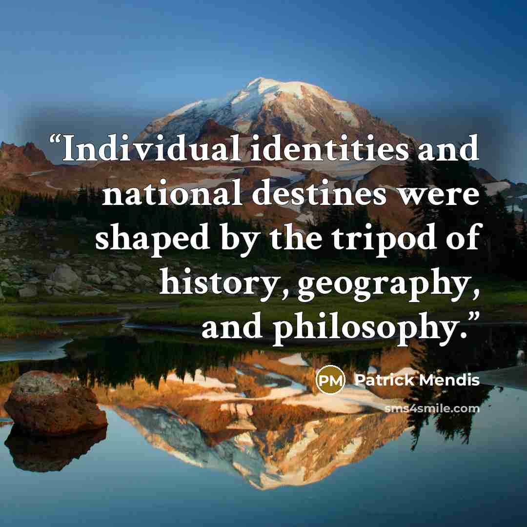 “Individual identities and national destines were shaped by the tripod of history, geography, and philosophy.” quote by Patrick Mendis