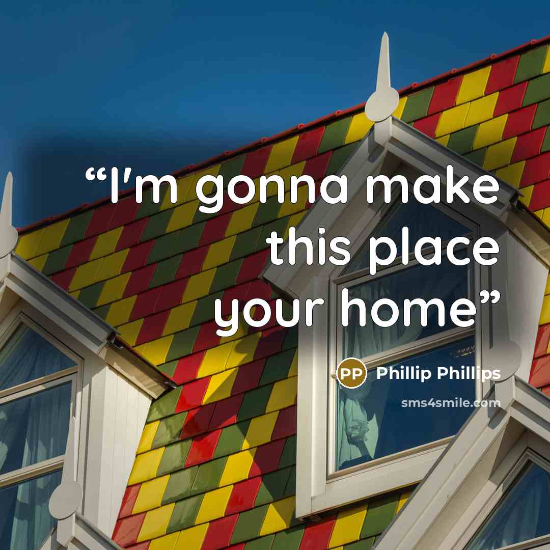 “I'm gonna make this place your home” quote by Phillip Phillips