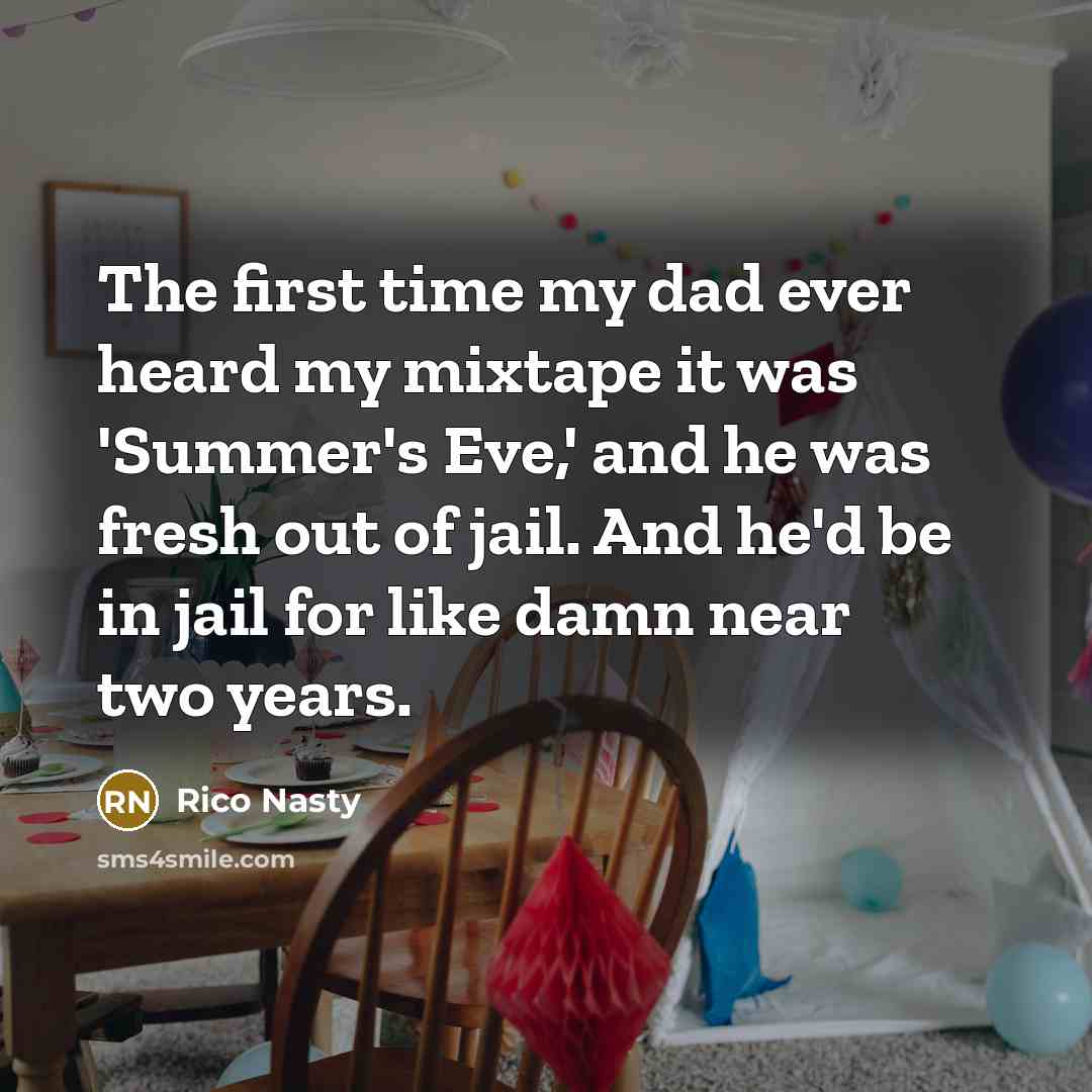 “The first time my dad ever heard my mixtape it was 'Summer's Eve,' and he was fresh out of jail. And he'd be in jail for like damn near two years.” quote by Rico Nasty