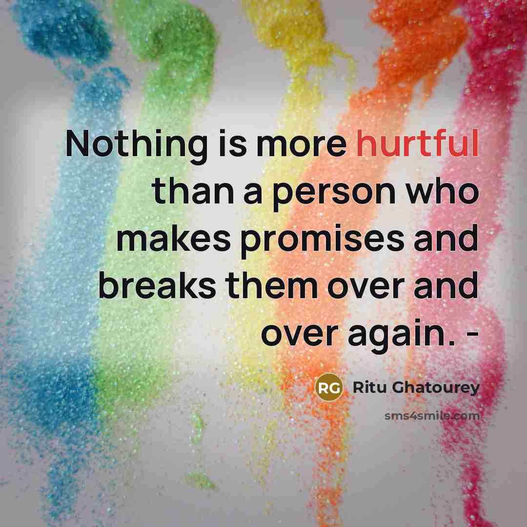 “Nothing is more hurtful than a person who makes promises and breaks them over and over again. -” quote by Ritu Ghatourey