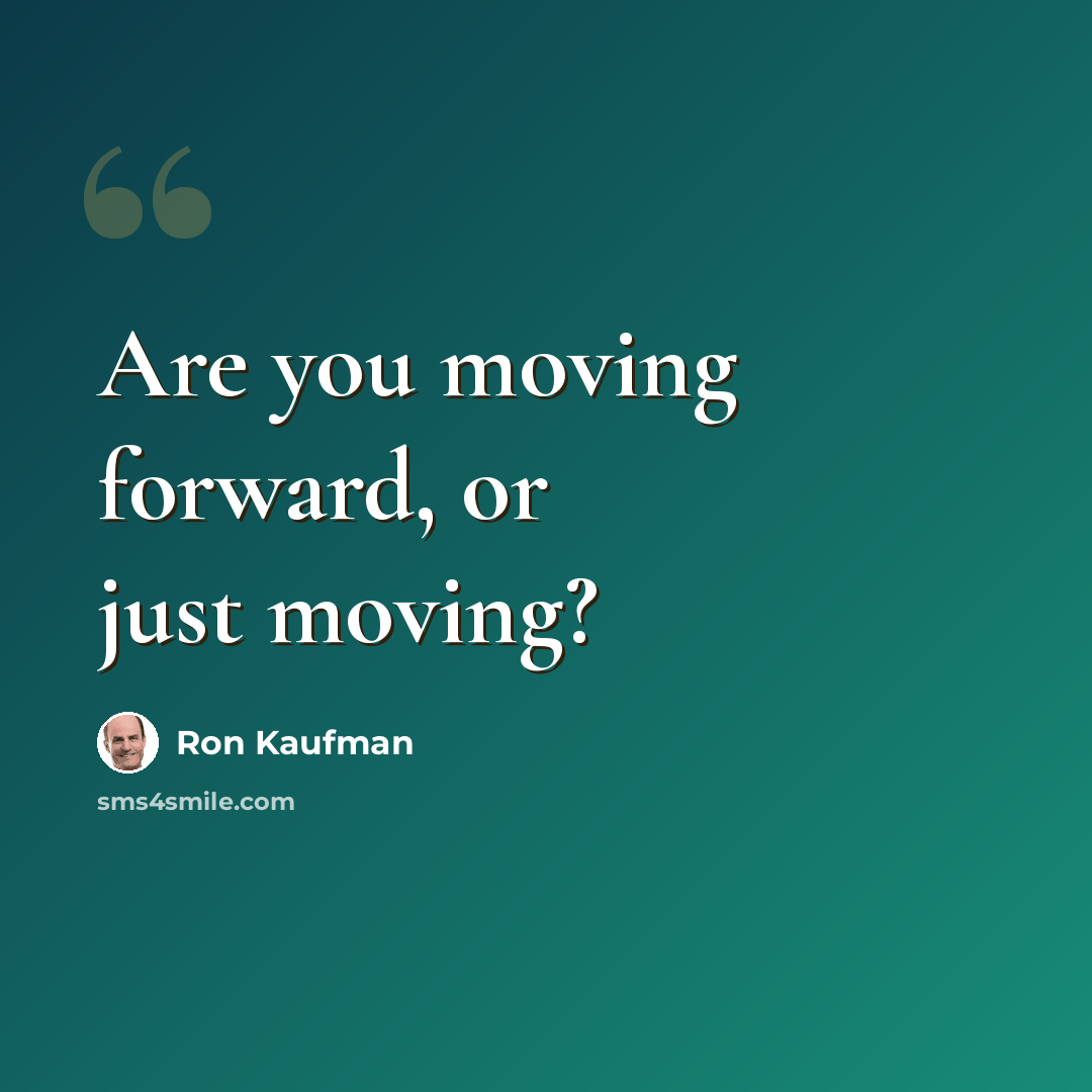 “Are you moving forward, or just moving?” quote by Ron Kaufman