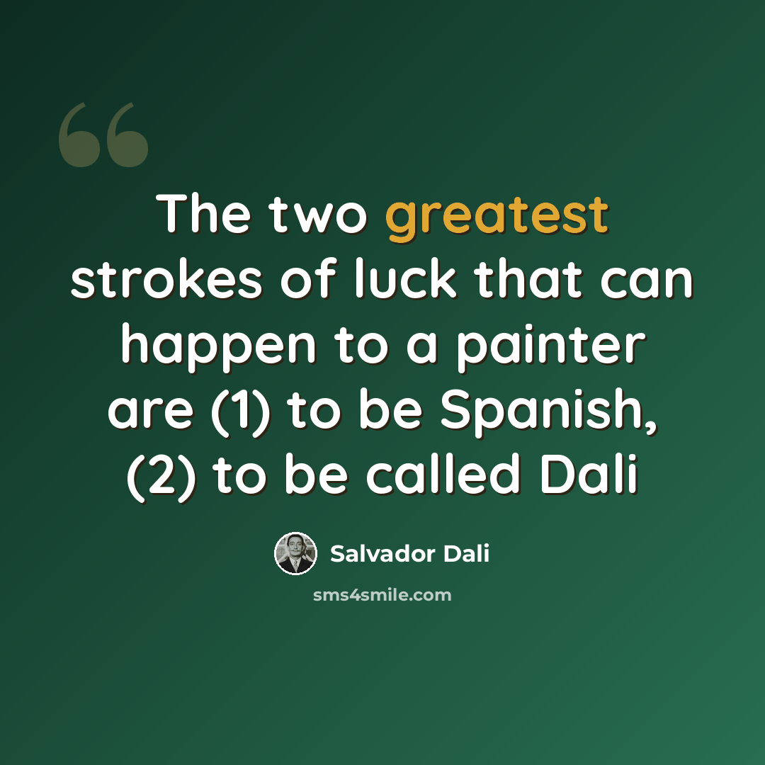“The two greatest strokes of luck that can happen to a painter are (1) to be Spanish, (2) to be called Dali” quote by Salvador Dali