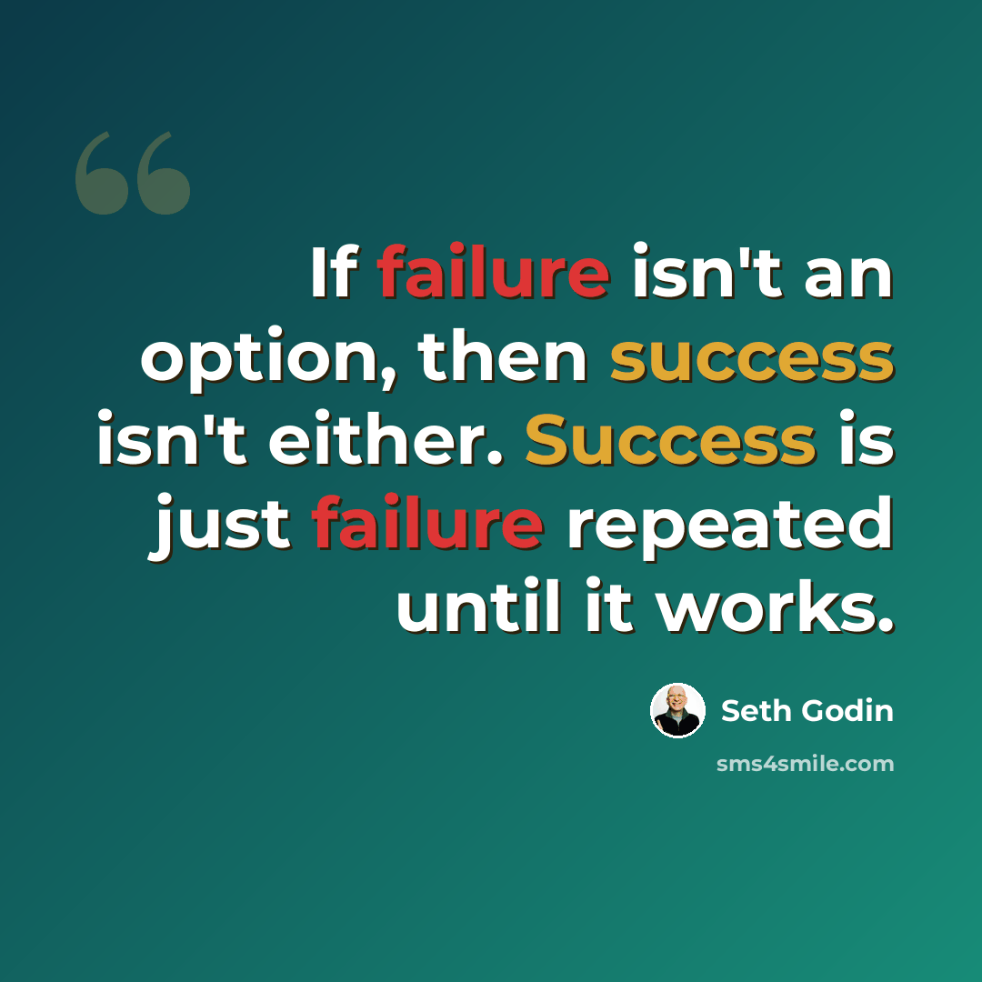 “If failure isn't an option, then success isn't either. Success is just failure repeated until it works.” quote by Seth Godin