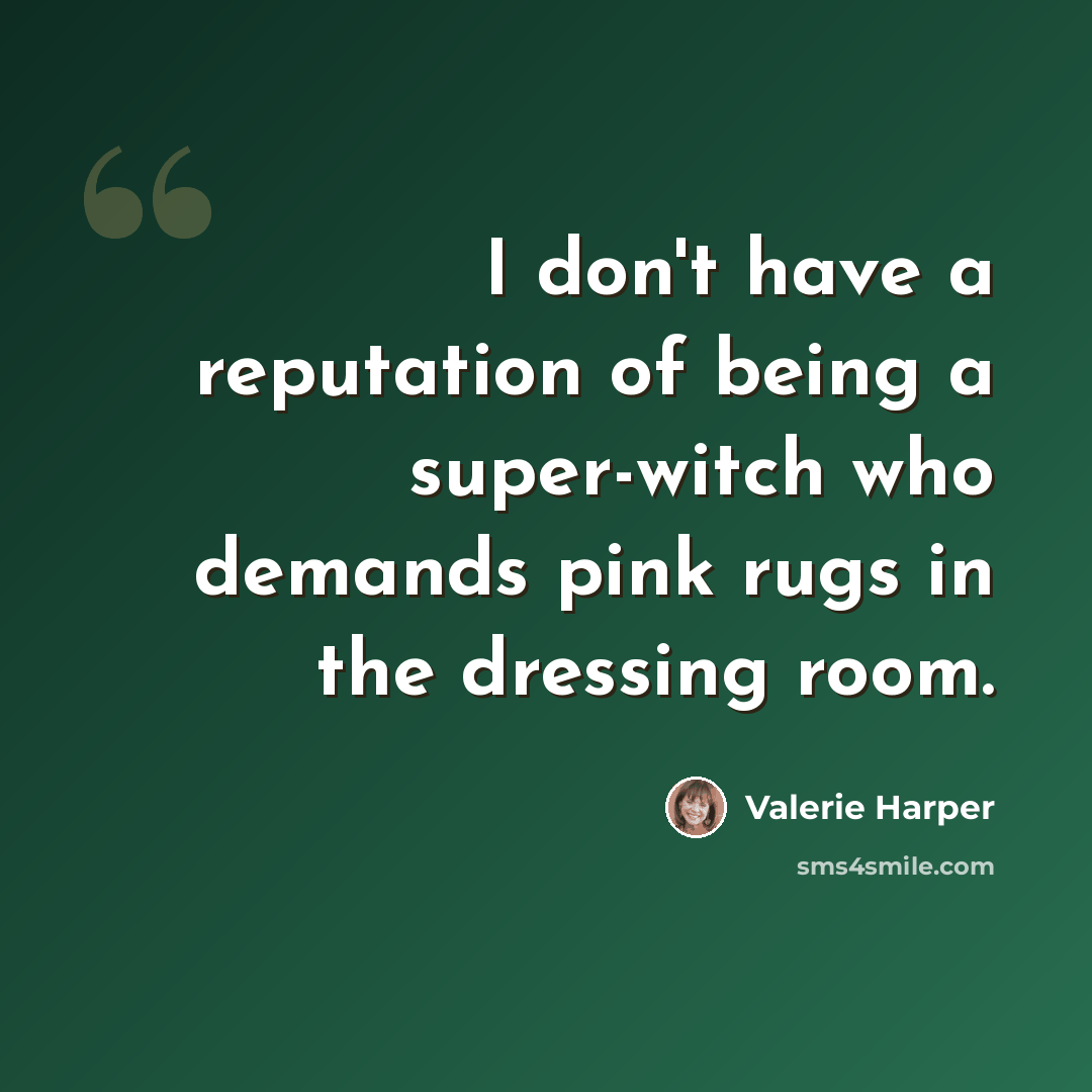 “I don't have a reputation of being a super-witch who demands pink rugs in the dressing room.” quote by Valerie Harper