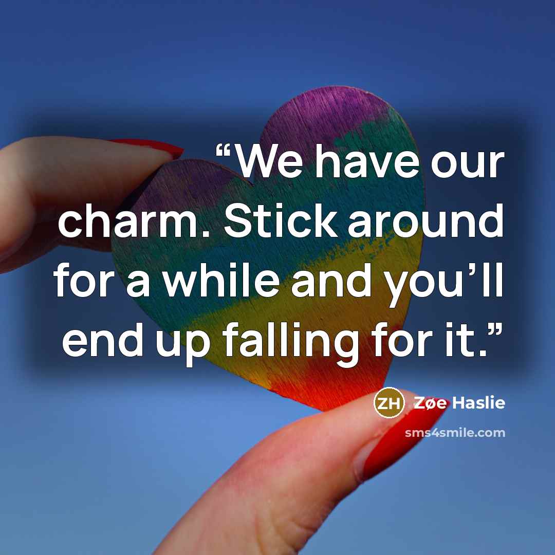 “We have our charm. Stick around for a while and you'll end up falling for it.” quote by Zøe Haslie