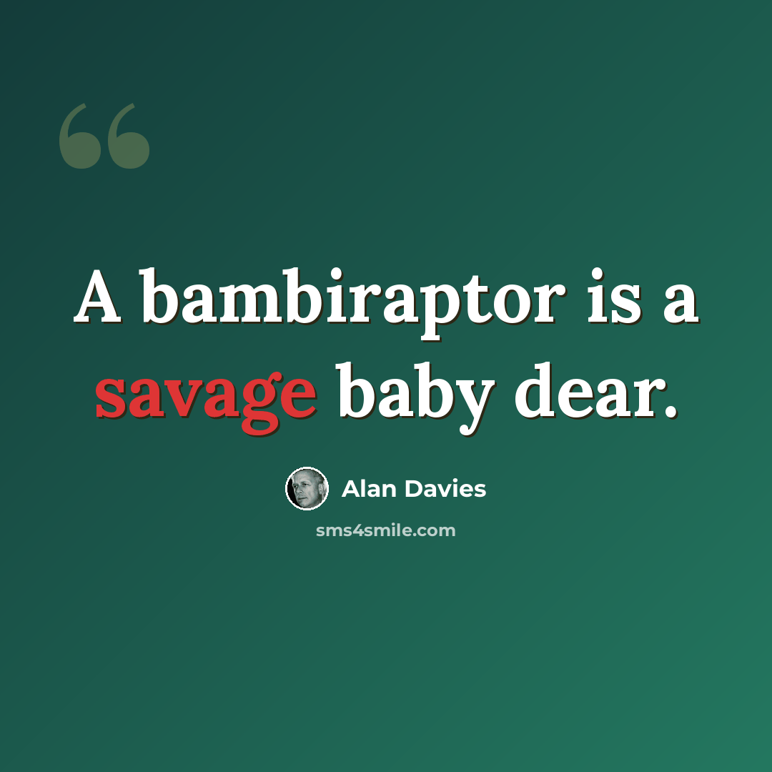 “A bambiraptor is a savage baby dear.” quote by Alan Davies