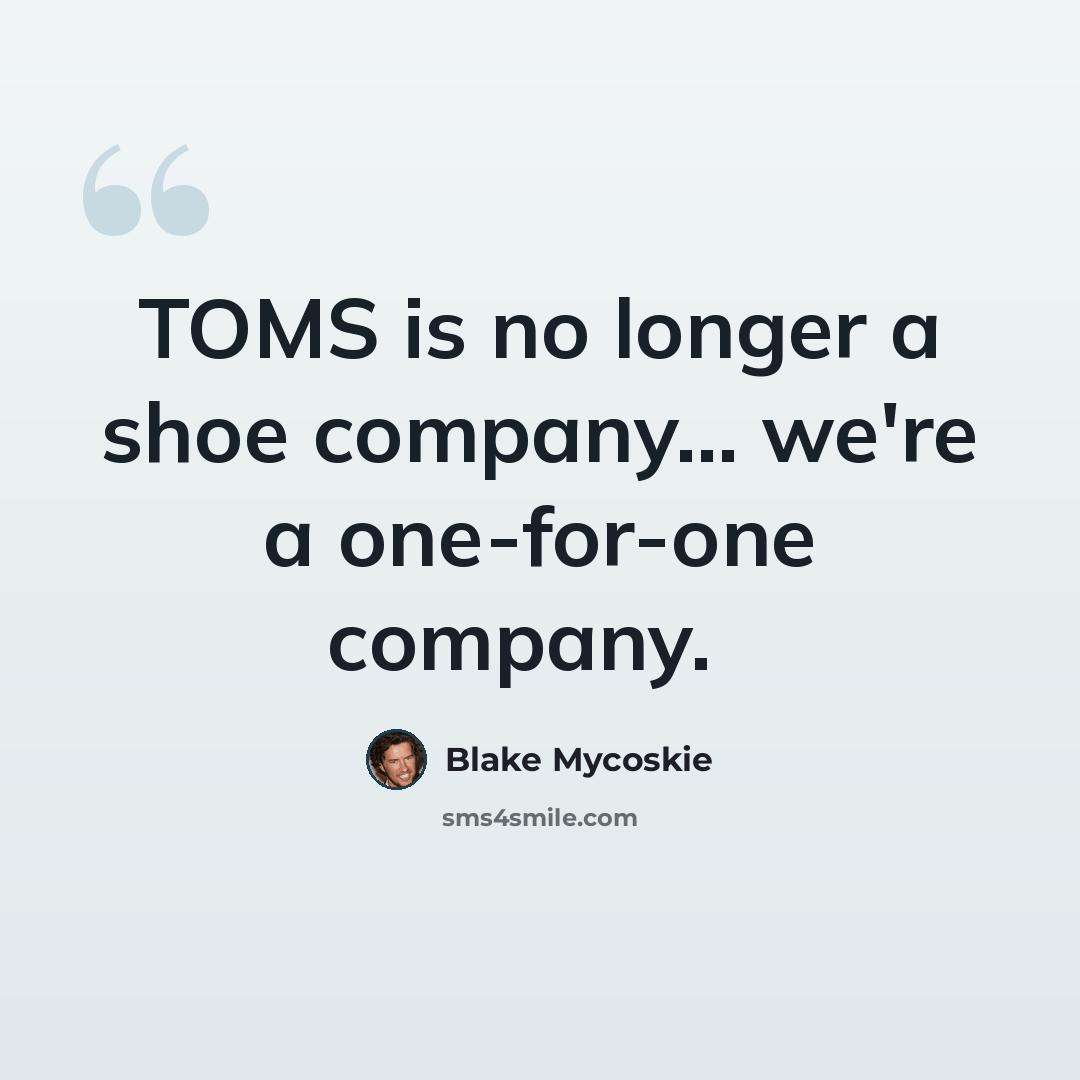 “TOMS is no longer a shoe company... we're a one-for-one company.” quote by Blake Mycoskie