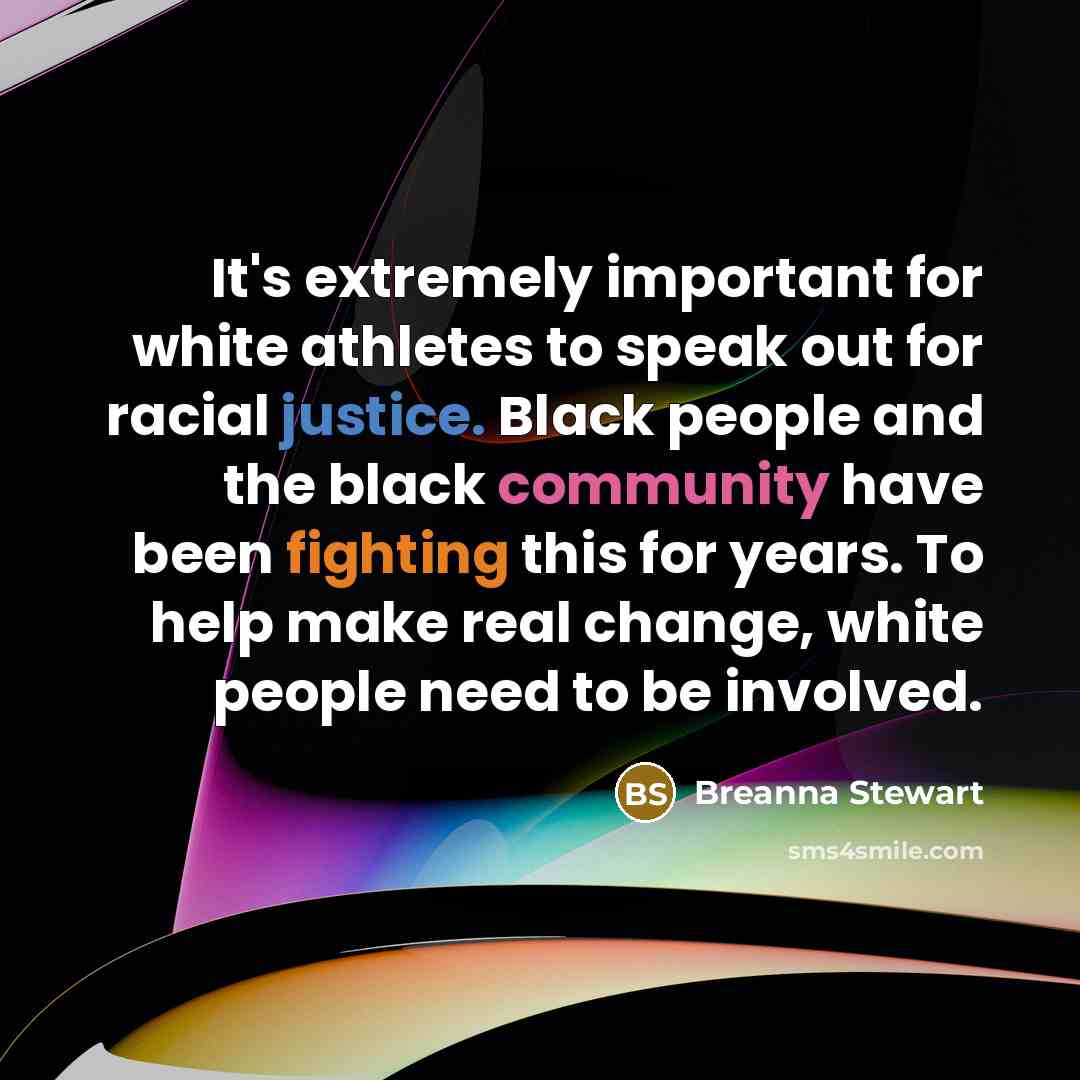 “It's extremely important for white athletes to speak out for racial justice. Black people and the black community have been fighting this for years. To help make real change, white people need to be involved.” quote by Breanna Stewart