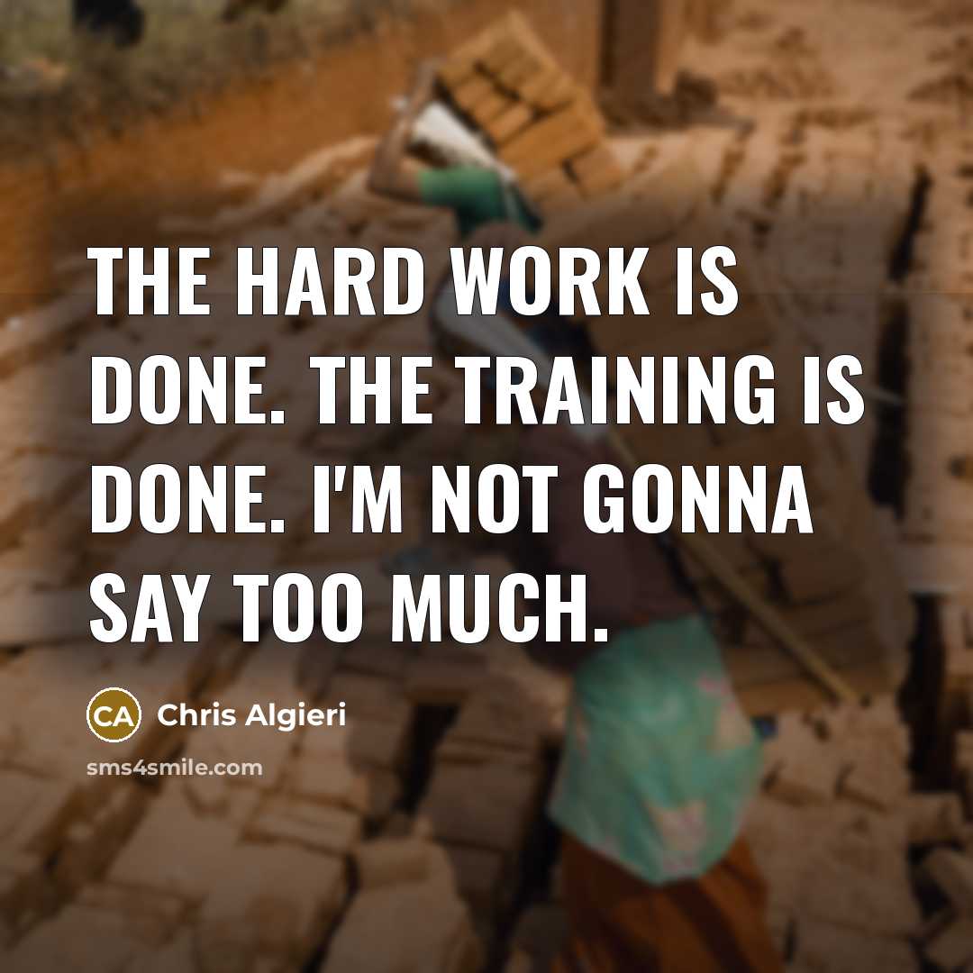 “The hard work is done. The training is done. I'm not gonna say too much.” quote by Chris Algieri