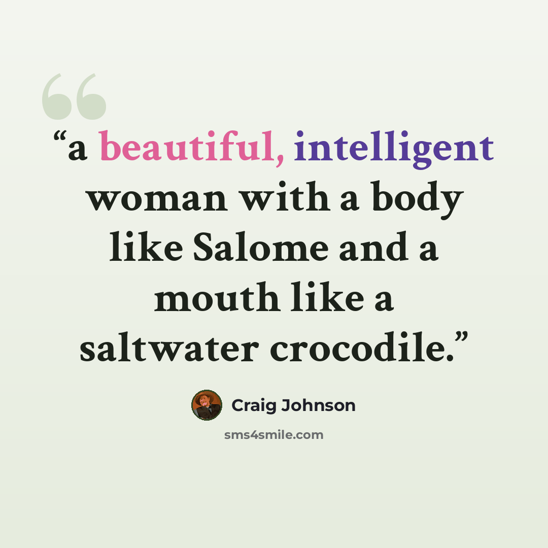 “a beautiful, intelligent woman with a body like Salome and a mouth like a saltwater crocodile.” quote by Craig Johnson