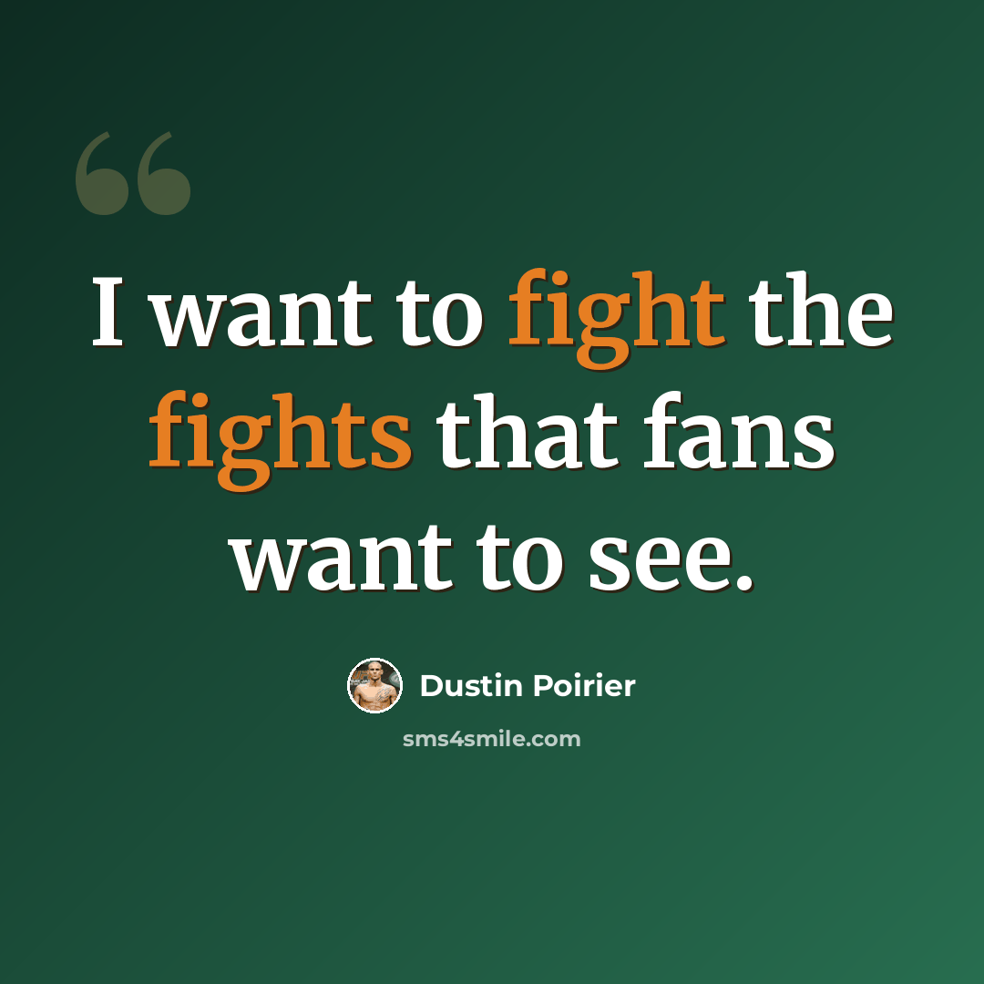 “I want to fight the fights that fans want to see.” quote by Dustin Poirier