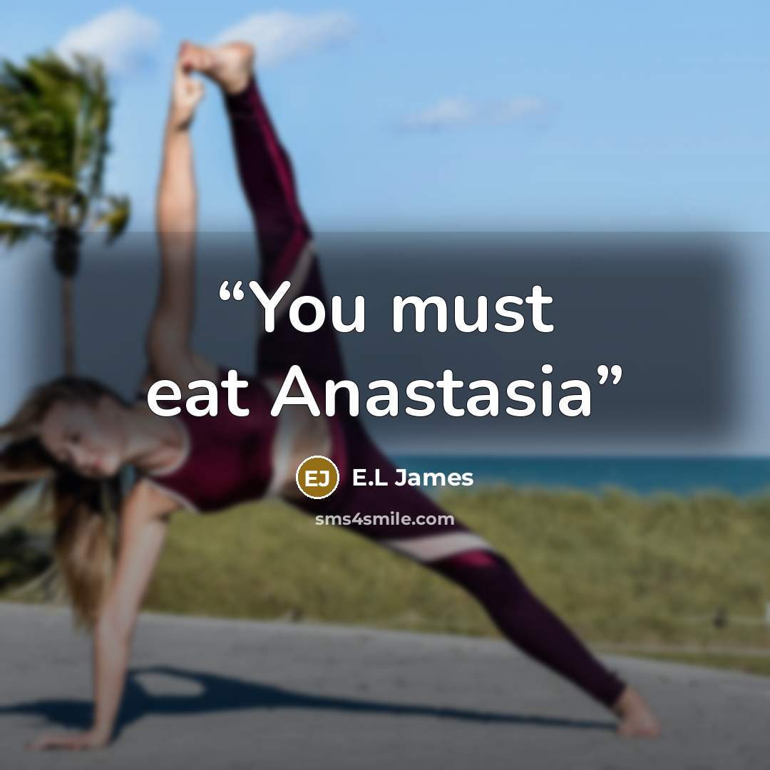 “You must eat Anastasia” quote by E.L James