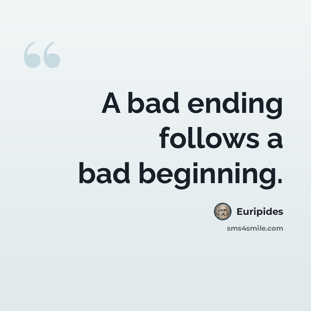 “A bad ending follows a bad beginning.” quote by Euripides