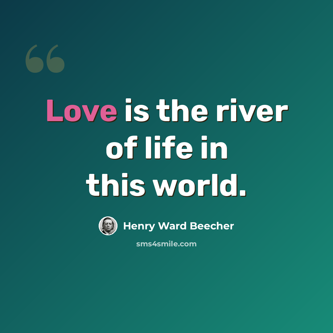 “Love is the river of life in this world.” quote by Henry Ward Beecher
