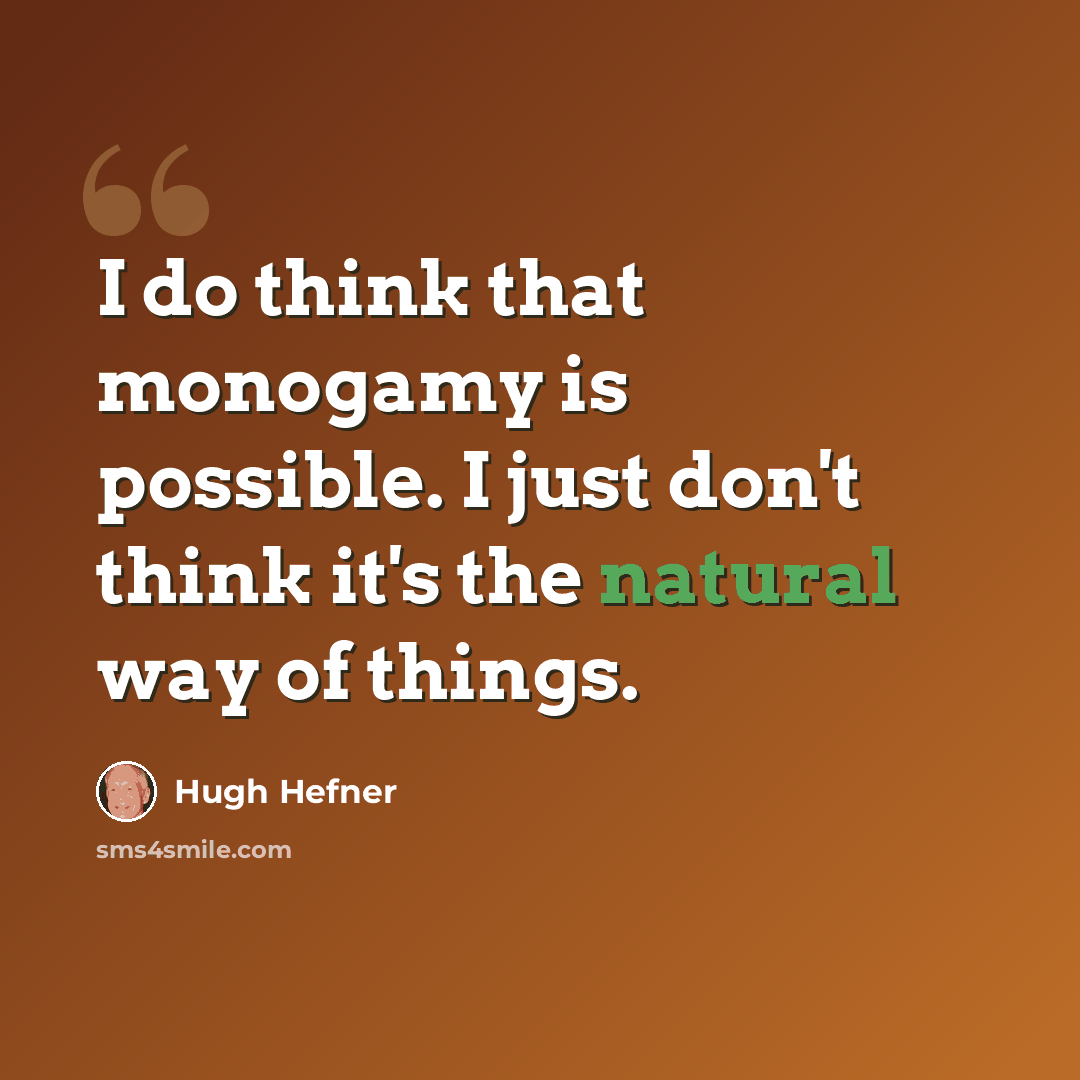 “I do think that monogamy is possible. I just don't think it's the natural way of things.” quote by Hugh Hefner