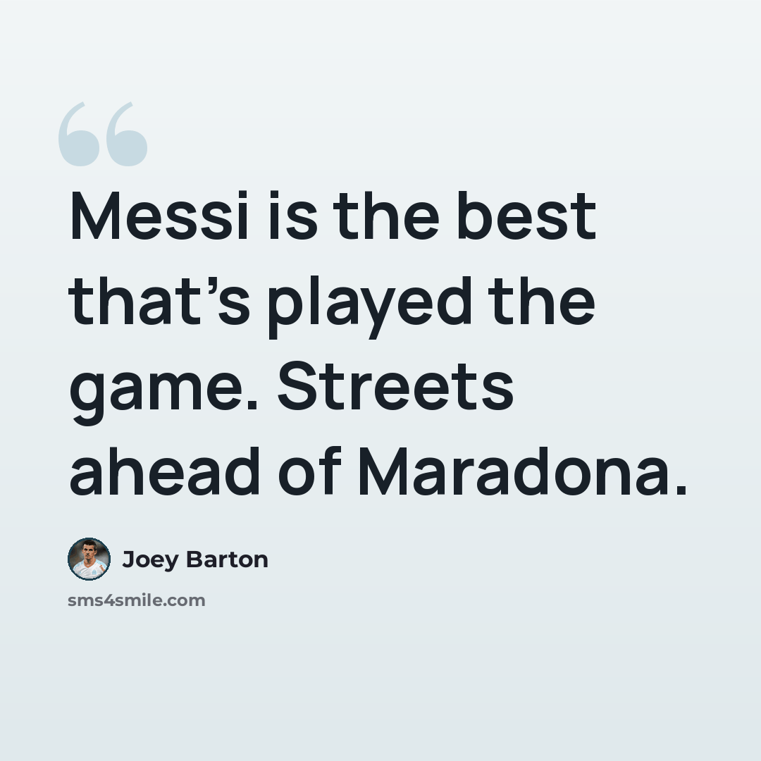 “Messi is the best that's played the game. Streets ahead of Maradona.” quote by Joey Barton