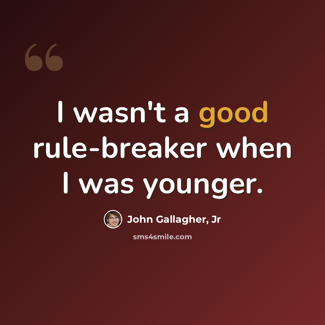 “I wasn't a good rule-breaker when I was younger.” quote by John Gallagher, Jr