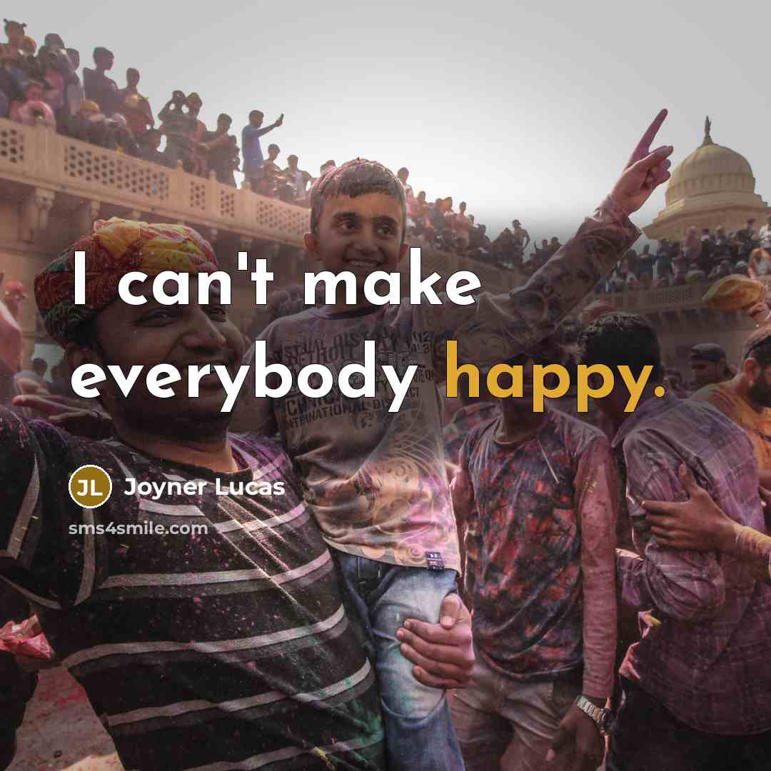 “I can't make everybody happy.” quote by Joyner Lucas