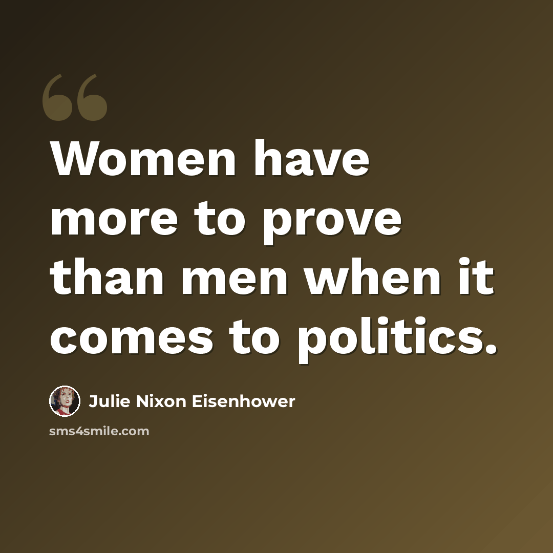 “Women have more to prove than men when it comes to politics.” quote by Julie Nixon Eisenhower